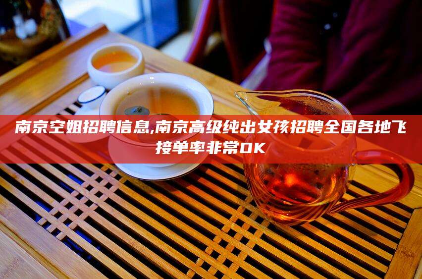 伊川南京空姐招聘信息,南京高级纯出女孩招聘全国各地飞接单率非常OK