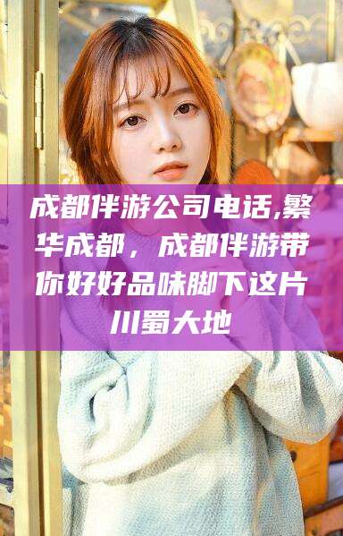伊川成都伴游公司电话,繁华成都，成都伴游带你好好品味脚下这片川蜀大地